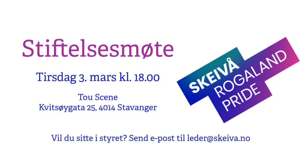 Stiftelsesmøte tirsdag 3. mars klokken 18.00 Tou Scene Kvitsøygata 25, 4014 Stavanger Skeivå Rogaland Pride logo til høyre Vil du sitte i styret? Send e-post til leder@skeiva.no